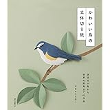かわいい鳥の立体切り紙: 身近な小鳥から世界の野鳥まで45作品
