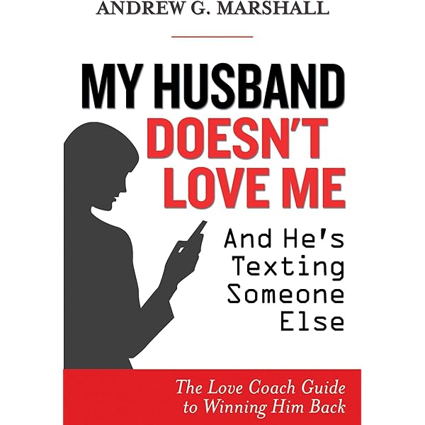My Husband Doesn T Love Me And He S Texting Someone Else The Love Coach Guide To Winning Him Back Marshall Andrew G Amazon Com Au Books