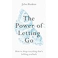 The Power of Letting Go: How to drop everything that's holding you back