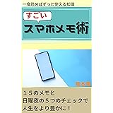 すごいスマホメモ: ～１５のメモと日曜夜の５つのチェックで人生をより豊かにする方法～ 鳥本明のすごいシリーズ