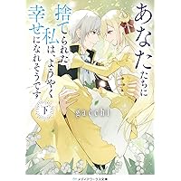 あなたたちに捨てられた私は、ようやく幸せになれそうです〈下