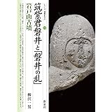 筑紫君磐井と「磐井の乱」・岩戸山古墳 (シリーズ「遺跡を学ぶ」094)
