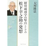 「経営成功学の原点」としての松下幸之助の発想 (幸福の科学大学シリーズ)