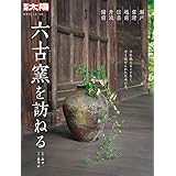 六古窯を訪ねる:瀬戸・常滑・越前・信楽・丹波・備前 (別冊太陽 日本のこころ)