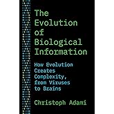 The Evolution of Biological Information: How Evolution Creates Complexity, from Viruses to Brains