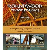 Roundwood Timber Framing: Building Naturally Using Local Resources