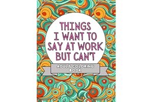 Things I Want To Say At Work But Can't: Adult Coloring Book: Stress Relievers For Adults at Work | Gag Gift For Co-Workers