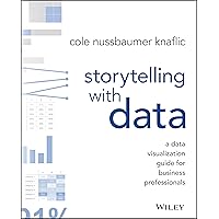 Storytelling with Data: A Data Visualization Guide for Business Professionals
