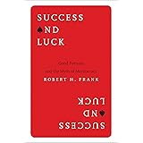 Success and Luck: Good Fortune and the Myth of Meritocracy