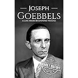 Joseph Goebbels: A Life from Beginning to End (World War 2 Biographies)