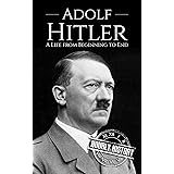 Adolf Hitler: A Life From Beginning to End (World War 2 Biographies)