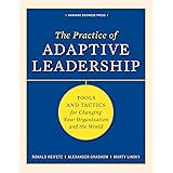 The Practice of Adaptive Leadership: Tools and Tactics for Changing Your Organization and the World