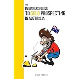 Beginners Guide to Gold Prospecting in Australia: Extensive Guide on: where and how to find gold in Australia (Gold Prospecti
