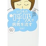 いつもの呼吸で病気を流す - 酸欠が治れば自然治癒力はぐんぐん上がる! - (美人開花シリーズ)