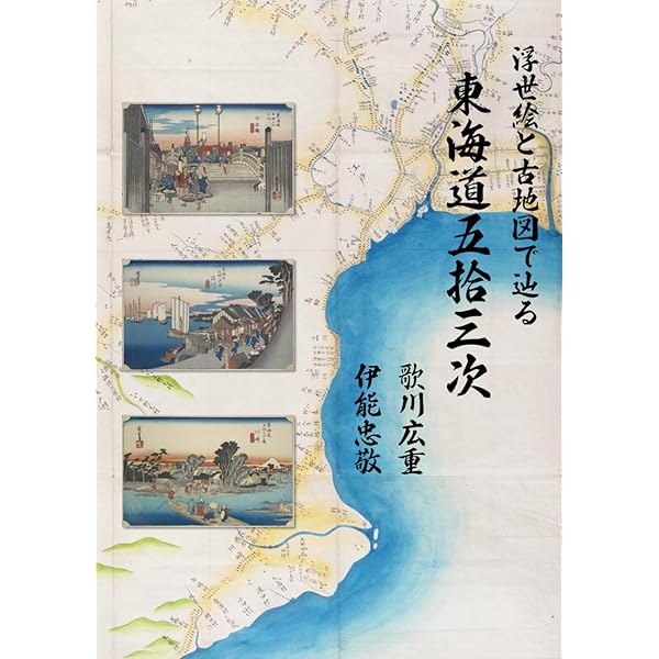 浮世絵と古地図で辿る 東海道五拾三次 歌川広重／伊能忠敬 The