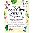 Your Complete Vegan Pregnancy: Your All-in-One Guide to a Healthy, Holistic, Plant-Based Pregnancy