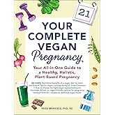 Your Complete Vegan Pregnancy: Your All-in-One Guide to a Healthy, Holistic, Plant-Based Pregnancy