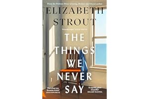 The Things We Never Say: The new standalone novel from the bestselling, prize-winning author of Olive Kitteridge and Lucy By The Sea