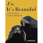 Ew, It's Beautiful: A False Knees Comic Collection