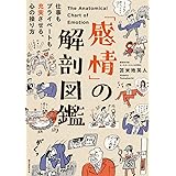 「感情」の解剖図鑑: 仕事もプライベートも充実させる、心の操り方