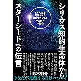 シリウス知的生命体からスターシードへの伝言 1万人超を覚醒させたスピリチュアルマスターの告白