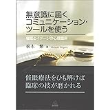 無意識に届くコミュニケーション・ツールを使う──催眠とイメージの心理臨床
