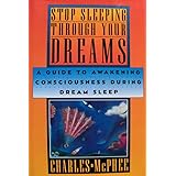 Stop Sleeping Through Your Dreams: A Guide to Awakening Consciousness During Dream Sleep
