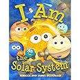 I Am the Solar System: A book about space for kids, from the sun, through the planets, to the heliosphere and into interstell