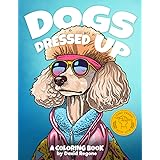Dogs Dressed Up: A coloring book for kids and adults who love pets, dogs and animals (creative, silly, relaxing hand drawn ar
