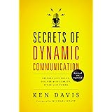Secrets of Dynamic Communications: Prepare With Focus, Deliver With Clarity, Speak With Power