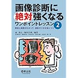 画像診断に絶対強くなるワンポイントレッスン2〜解剖と病態がわかって、読影のツボが身につく