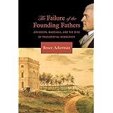 The Failure of the Founding Fathers: Jefferson, Marshall, and the Rise of Presidential Democracy