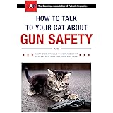 How to Talk to Your Cat About Gun Safety: and Abstinence, Drugs, Satanism, and Other Dangers That Threaten Their Nine Lives