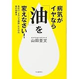病気がイヤなら「油」を変えなさい!: 危ない“トランス脂肪”だらけの食の改善法