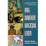 King Warrior Magician Lover: Rediscovering the Archetypes of the Mature Masculine