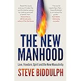 The New Manhood: Love, Freedom, Spirit and the New Masculinity