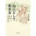 山人として生きる 8歳で山に入り、100歳で天命を全うした伝説の猟師の知恵 (角川文庫)