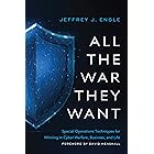 All the War They Want: Special Operations Techniques for Winning in Cyber Warfare, Business, and Life