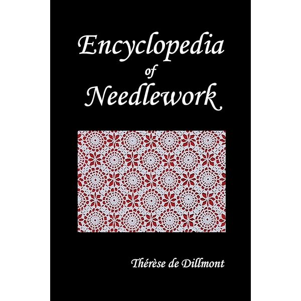 Encyclopedia of Needlework (Fully Illustrated) : De Dillmont