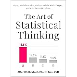 The Art of Statistical Thinking: Detect Misinformation, Understand the World Deeper, and Make Better Decisions. (Advanced Thi