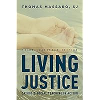 Living Justice: Catholic Social Teaching in Action, Third Classroom Edition: Catholic Social Teaching in Action 3ed