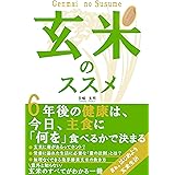 玄米のススメ: 健康的な食生活は玄米で手に入れる