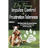 Dog Training: Impulse Control and Frustration Tolerance - 124 Easy Step-by-Step Games for a Happy and Stress-Free Life with y