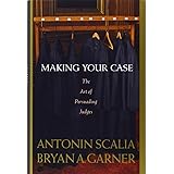 Scalia and Garner's Making Your Case:: The Art of Persuading Judges