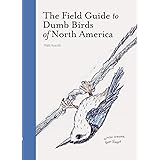 The Field Guide to Dumb Birds of North America (Bird Books, Books for Bird Lovers, Humor Books)
