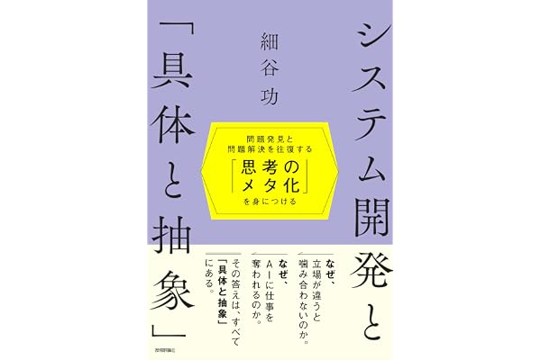 システム開発と「具体と抽象」〜問題発見と問題解決を往復する「思考のメタ化」を身につける〜