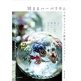 固まるハーバリウムで作るインテリア雑貨とアクセサリー: 花を閉じこめる新しい手作りのカタチ