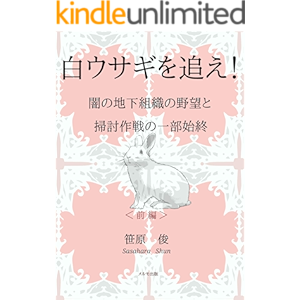 白ウサギを追え!〈前編〉: 闇の地下組織の野望と掃討作戦の一部始終 (笹原シュン☆これ今、旬!!)