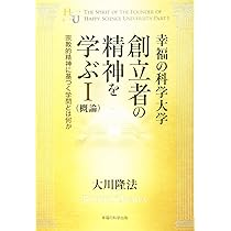 幸福の科学大学創立者の精神を学ぶI(概論) ―宗教的精神に基づく学問と