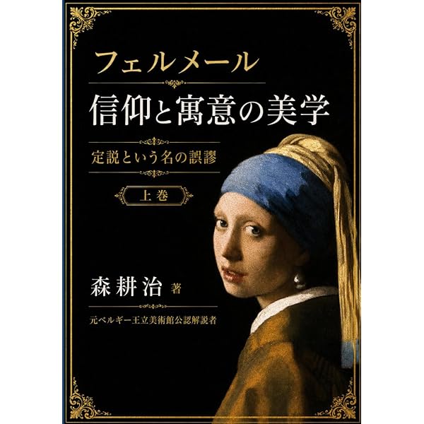 フェルメール 信仰と寓意の美学 上巻: 定説という名の誤謬 | 森 耕治